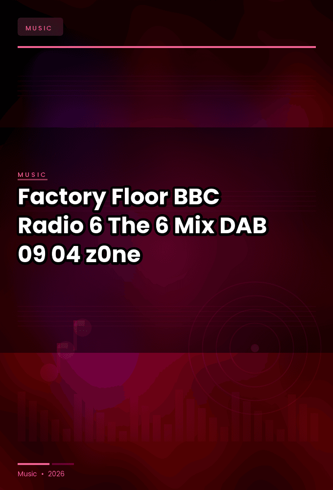 Factory_Floor-BBC_Radio_6_The_6_Mix-DAB-09-04-2026-z0ne