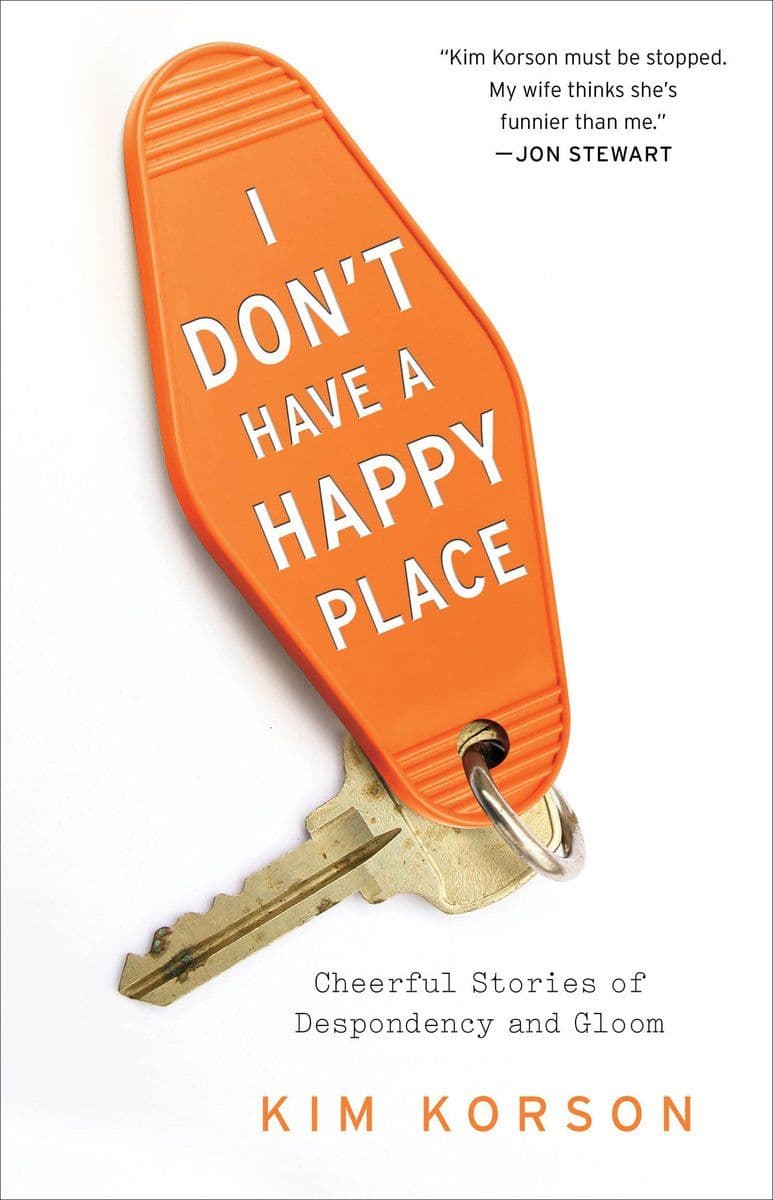 Kim.Korson.-.I.Dont.Have.A.Happy.Place.Cheerful.Stories.Of.Despondency.And.Gloom.2015.RETAIL.EPUB.eBook-CTO