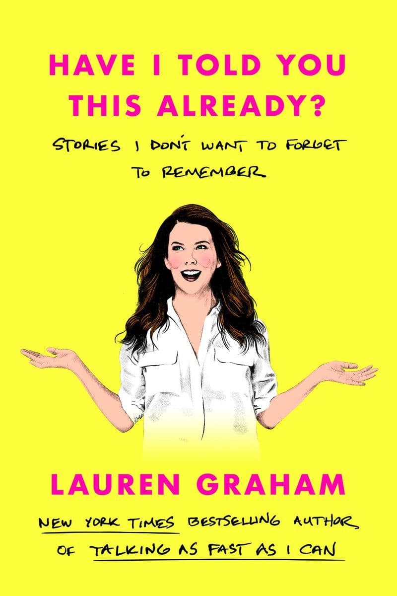 Lauren.Graham.-.Have.I.Told.You.This.Already.Stories.I.Dont.Want.To.Forget.To.Remember.2022.RETAIL.EPUB.eBook-CTO