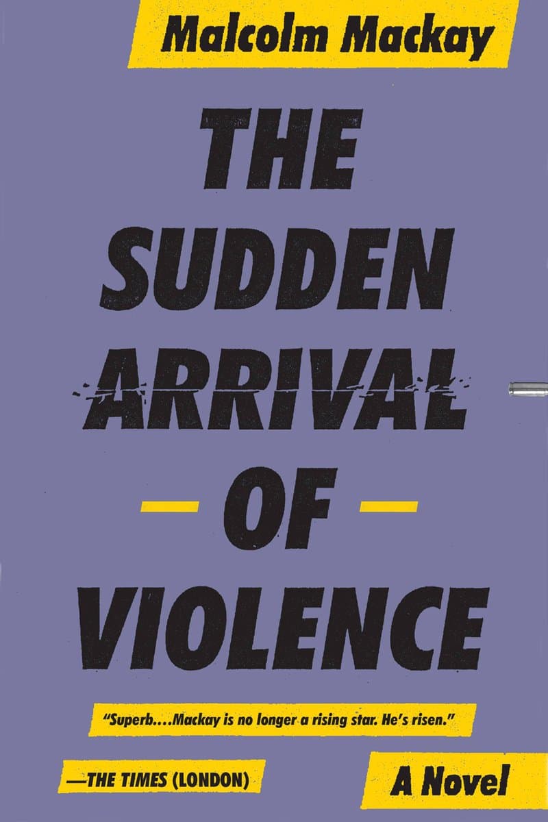 Malcolm.Mackay.The.Sudden.Arrival.of.Violence.A.Novel.2015.RETAiL.EPUB.eBook-NODE