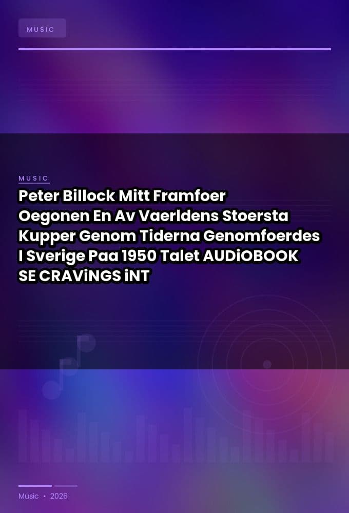 Peter_Billock_-_Mitt_Framfoer_Oegonen_En_Av_Vaerldens_Stoersta_Kupper_Genom_Tiderna_Genomfoerdes_I_Sverige_Paa_1950_Talet-AUDiOBOOK-WEB-SE-2026-CRAViNGS_iNT