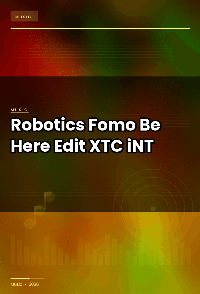 Robotics-Fomo_Be_Here_Edit_-SINGLE-WEB-2025-XTC_iNT