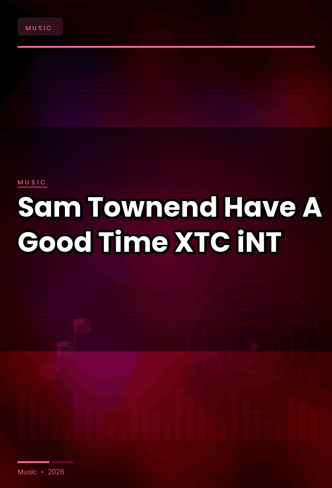 Sam_Townend-Have_A_Good_Time-WEB-2022-XTC_iNT