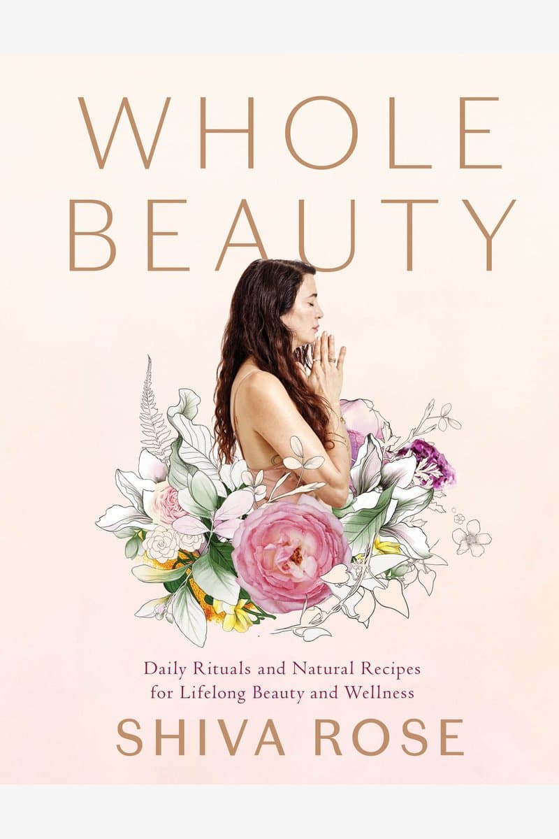 Shiva.Rose.Whole.Beauty.Daily.Rituals.and.Natural.Recipes.for.Lifelong.Beauty.and.Wellness.2018.RETAiL.EPUB.eBook-NODE